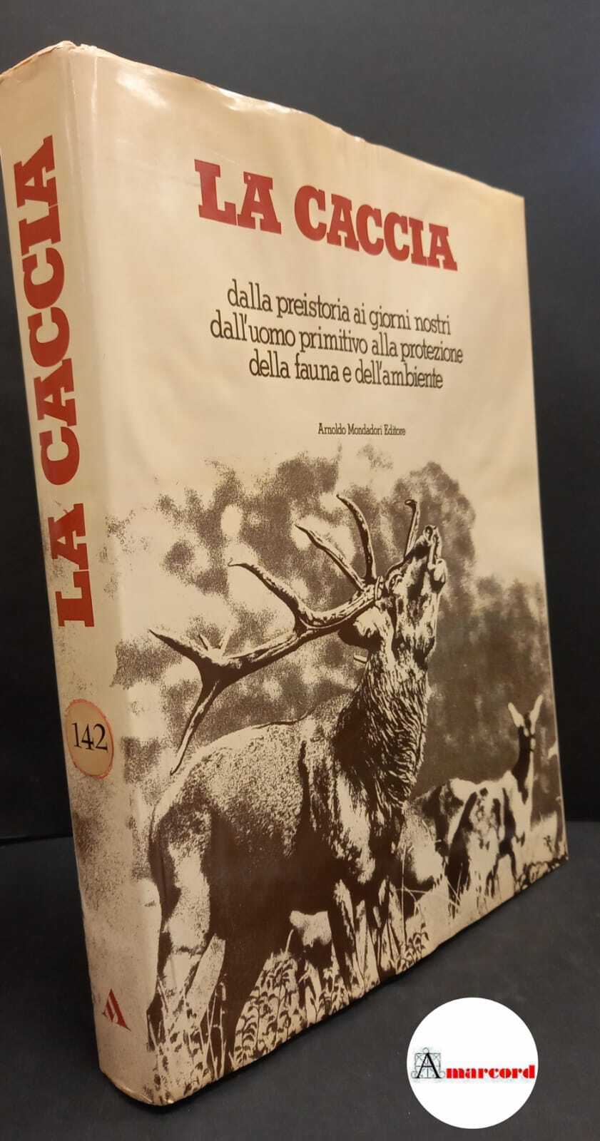 La caccia : dalla preistoria ai giorni nostri, dall'uomo primitivo …