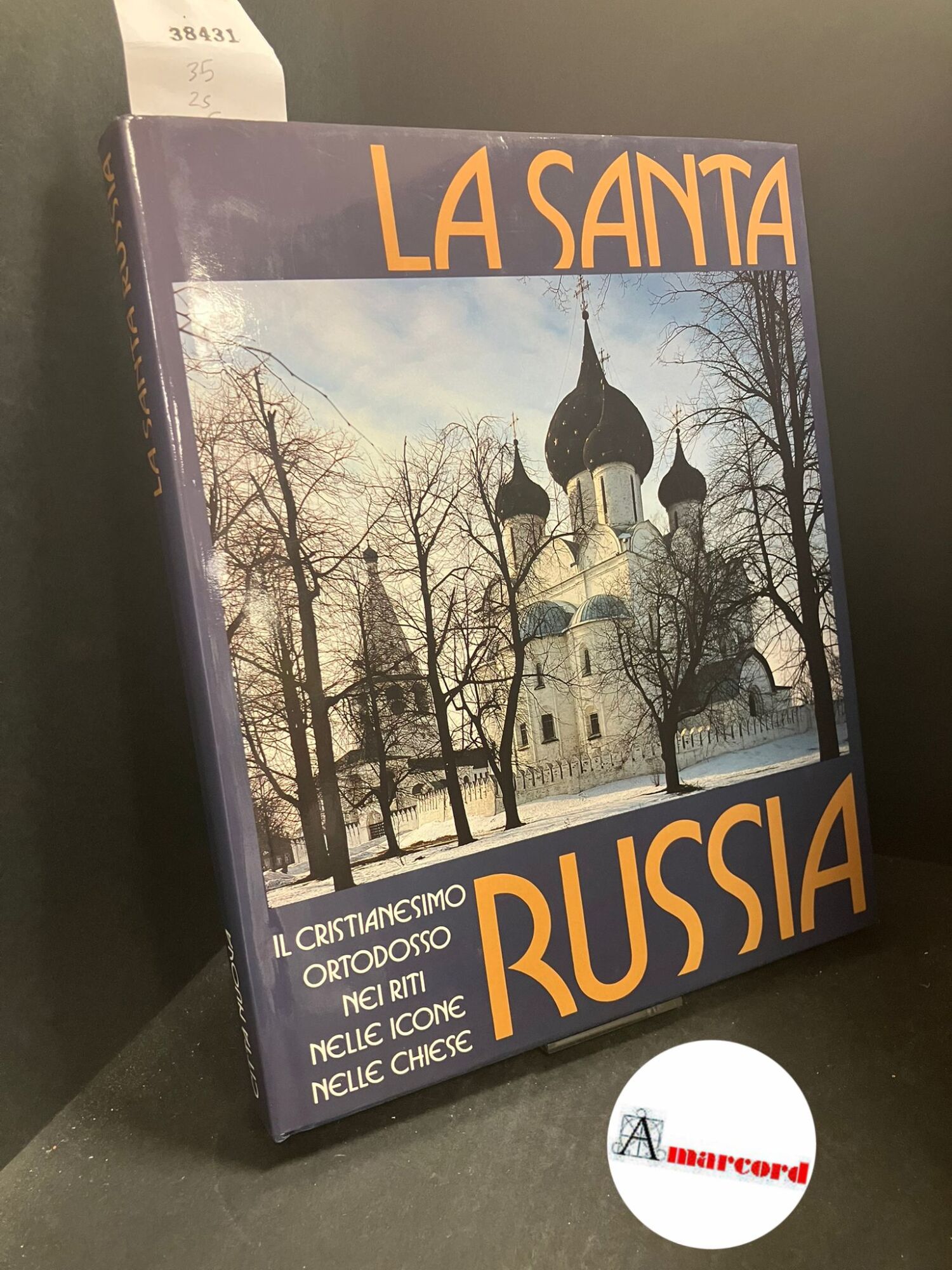 La santa Russia. Il cristianesimo ortodosso nei riti nelle icone …