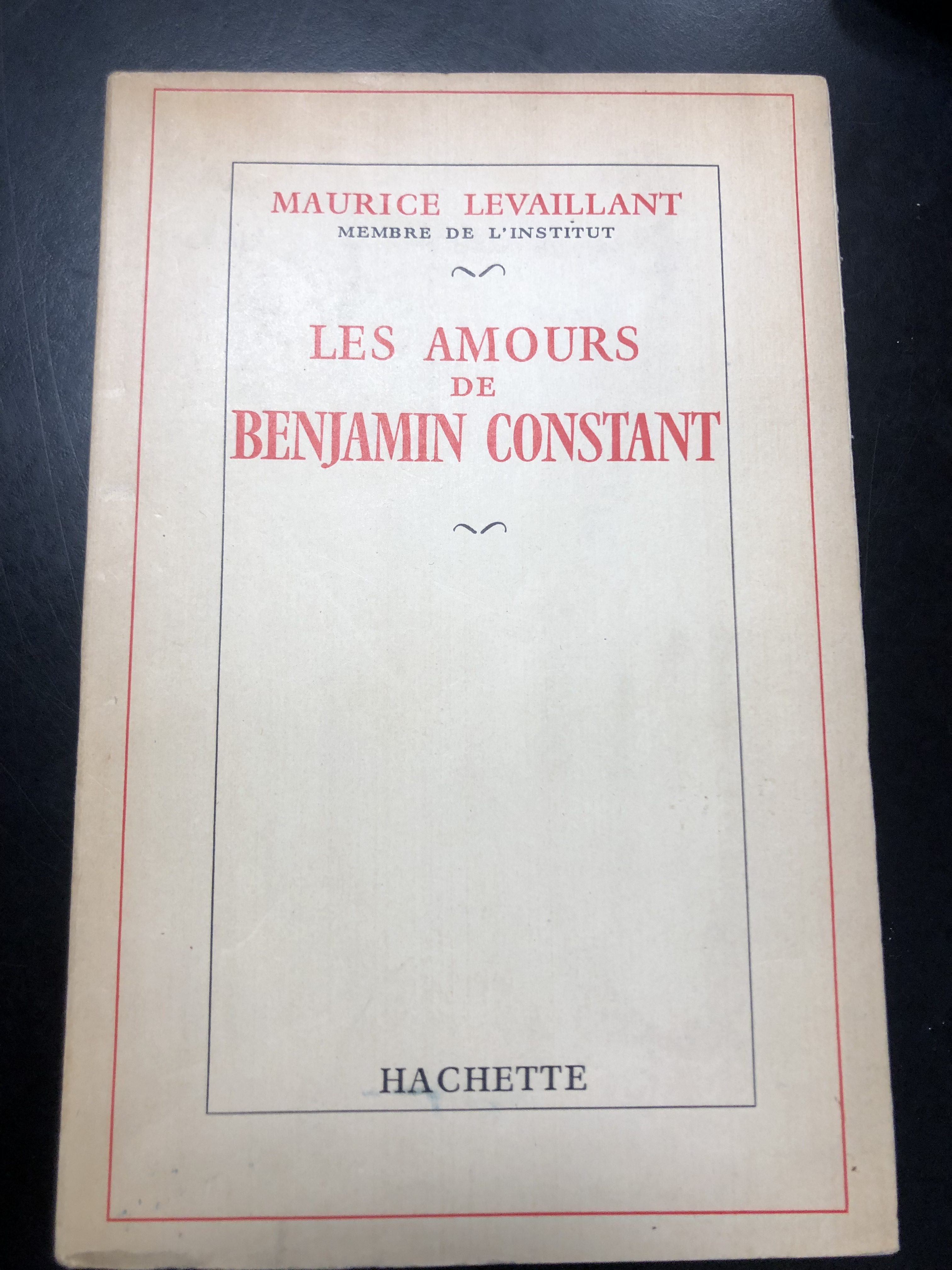 Levaillant Maurice. Les amours de Benjaminn Constant. Hachette 1958.