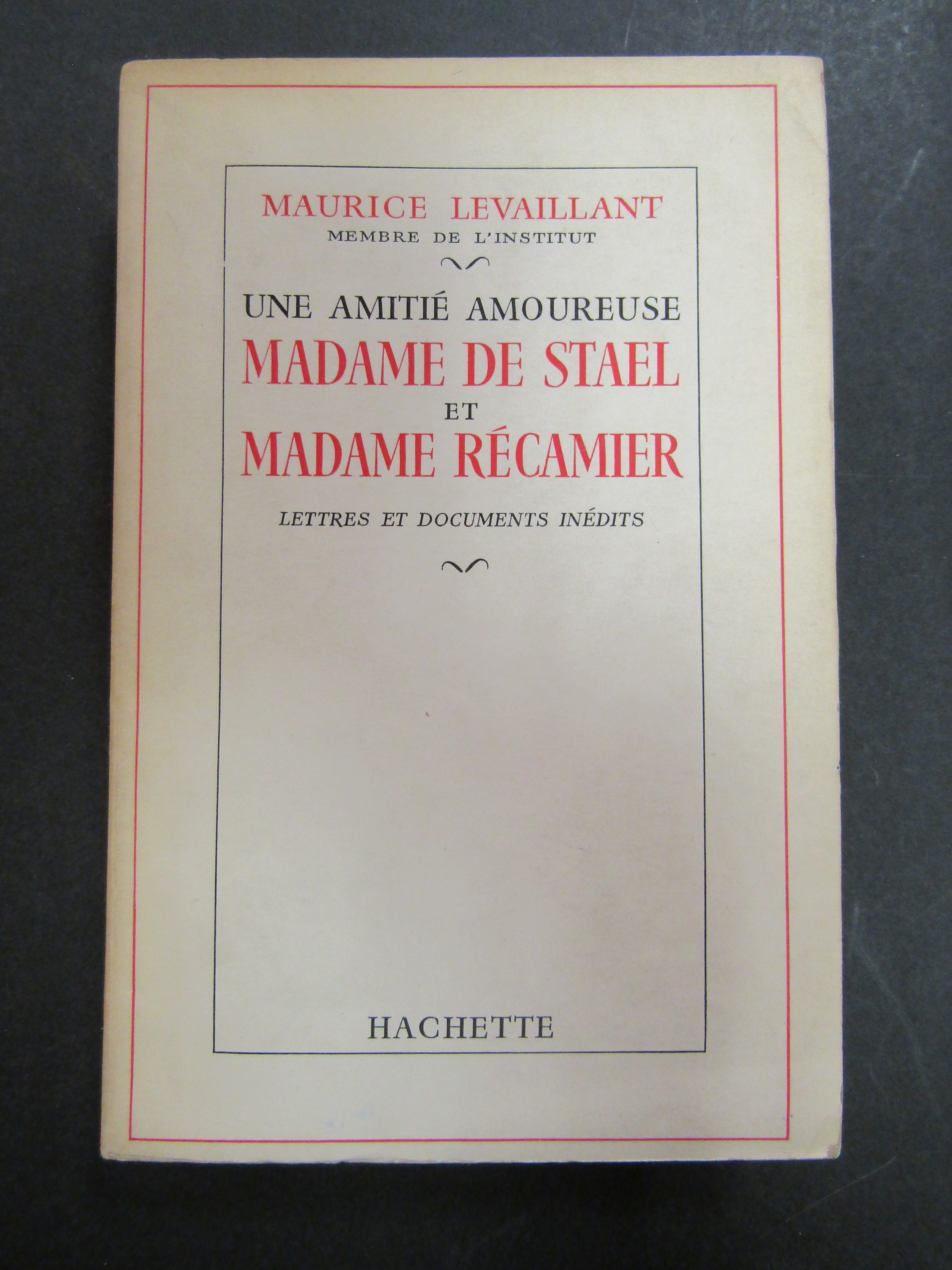 Levaillant Maurice. Une amitié amoureuse Madame de Stael et Madame …