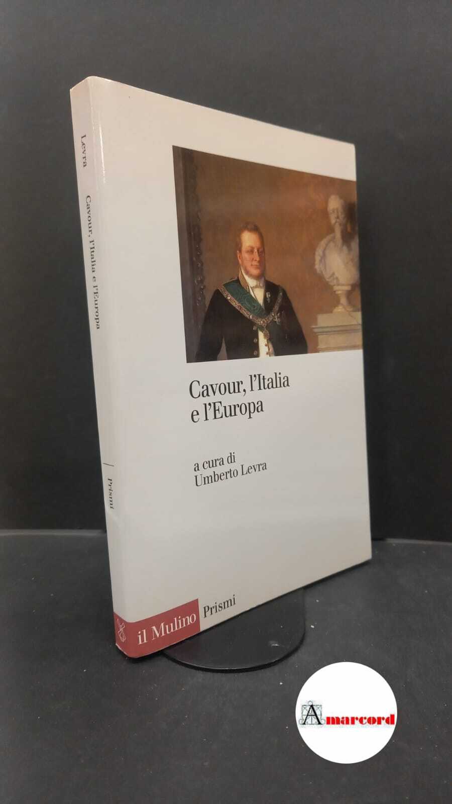 Levra, Umberto. Cavour, l'Italia e l'Europa Bologna Il mulino, 2011