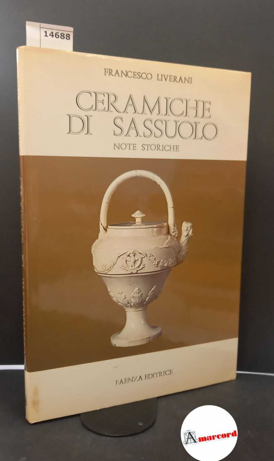 Liverani, Francesco. Ceramiche di Sassuolo : note storiche. Faenza Faenza …