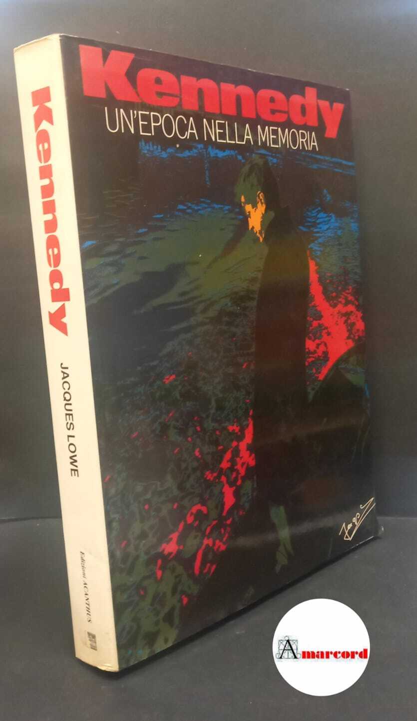 Lowe, Jacques. Kennedy : un'epoca nella memoria. Milano Acanthus, 1983