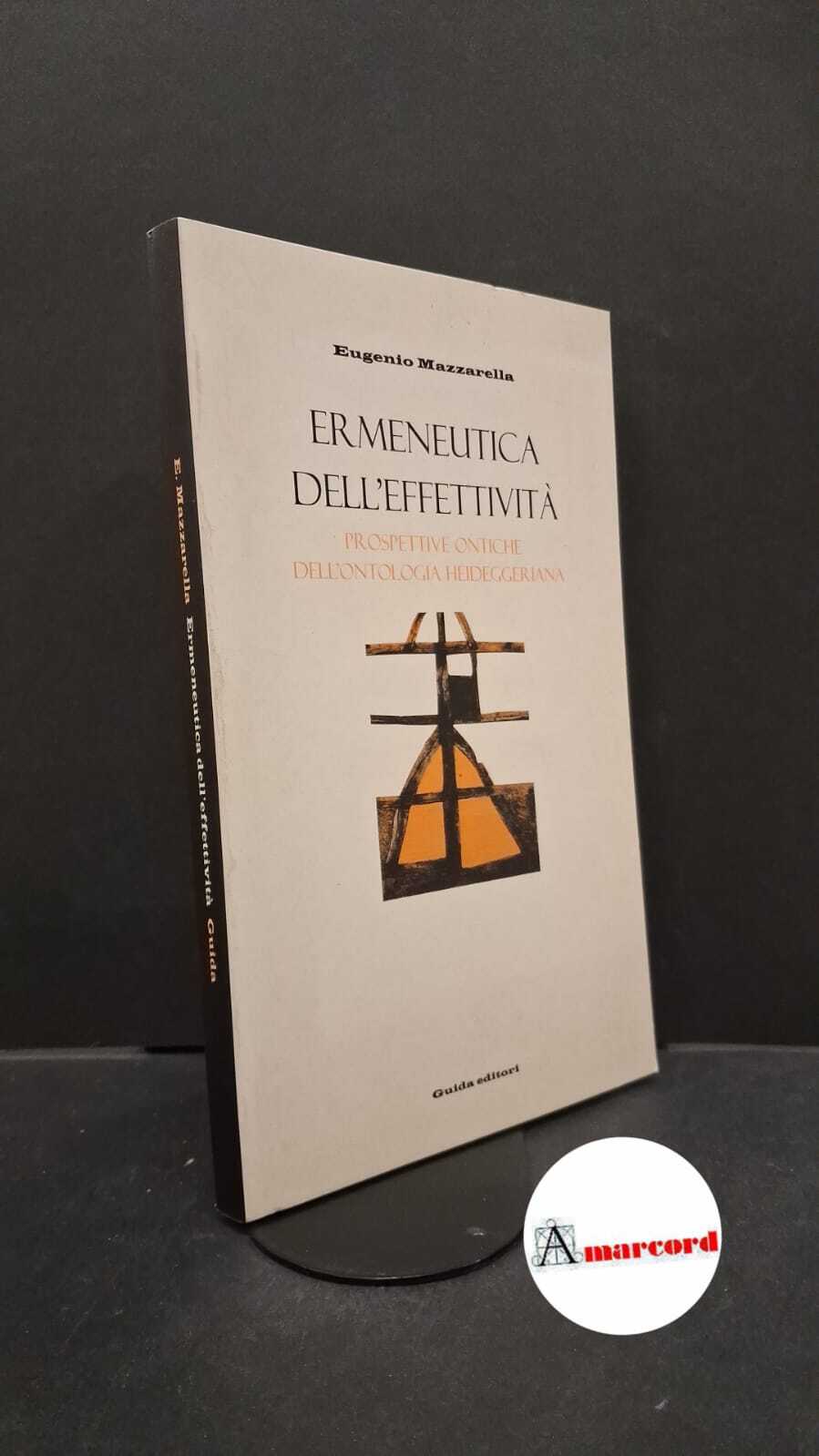 Mazzarella, Eugenio. Ermeneutica dell'effettività : prospettive ontiche dell'ontologia heideggeriana. Napoli …