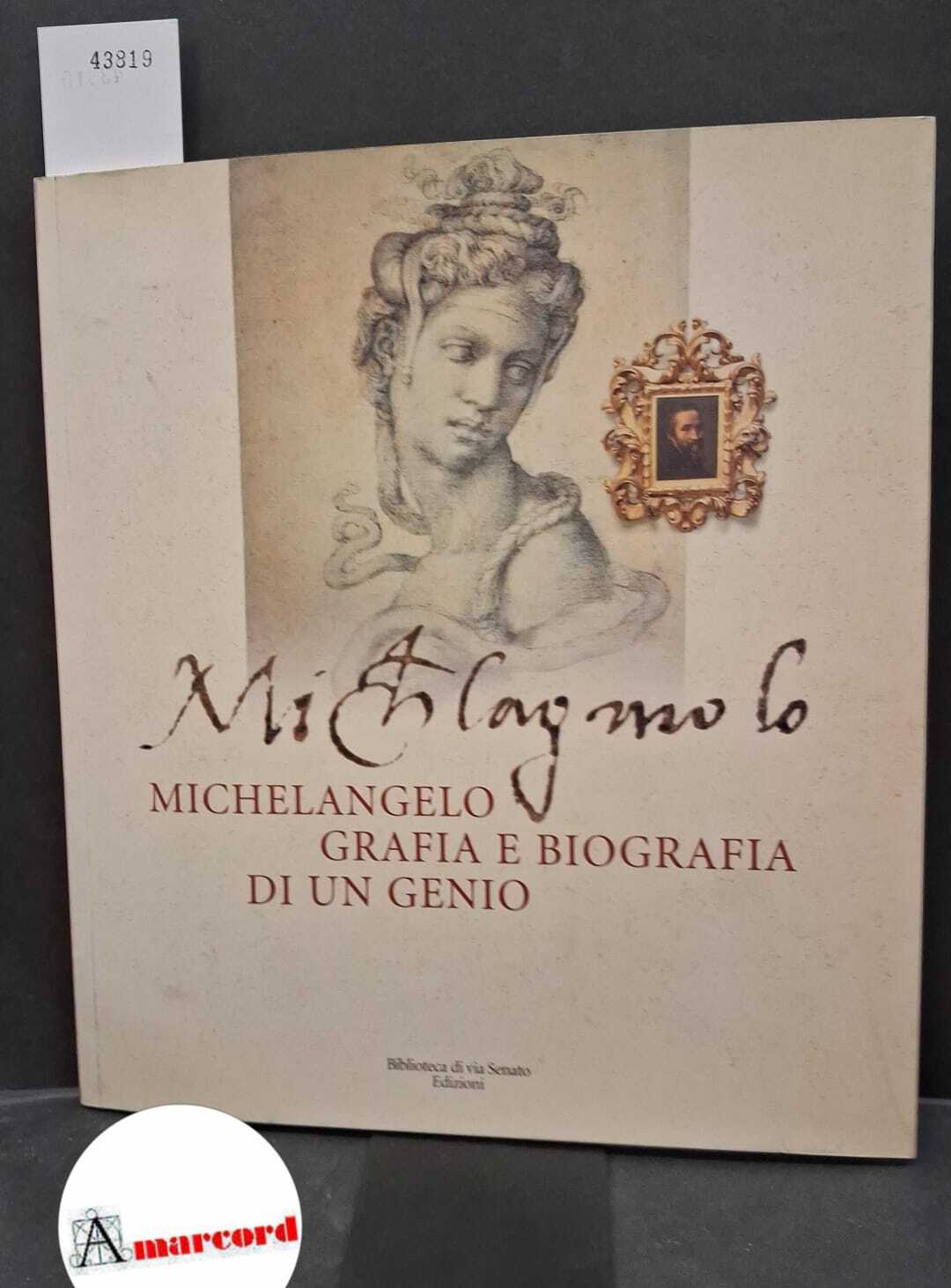 Michelangelo. Grafia e biografia di un genio. Catalogo della mostra