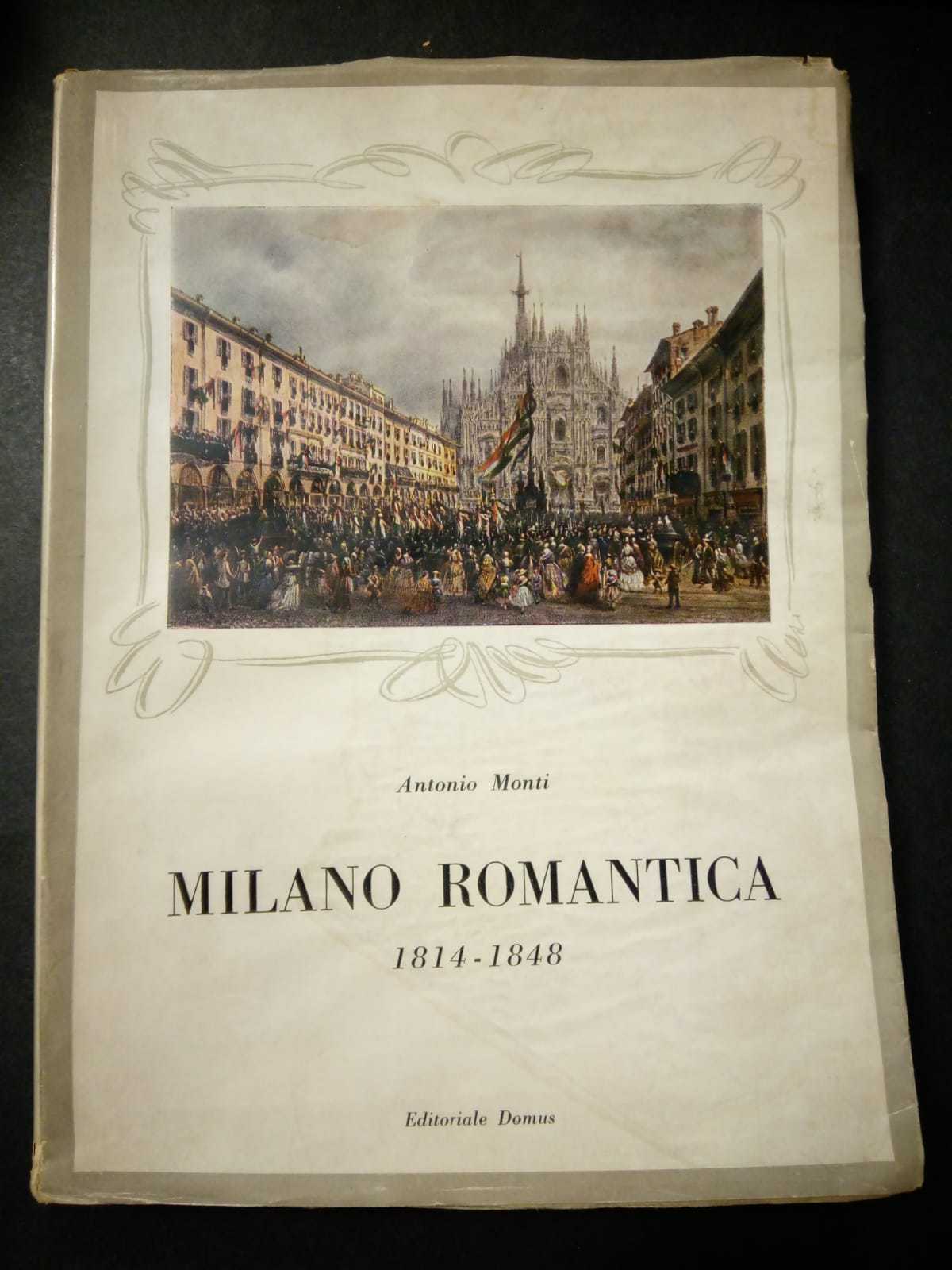 Monti Antonio. Milano romantica 1814-1848. Editoriale Domus. 1946-I