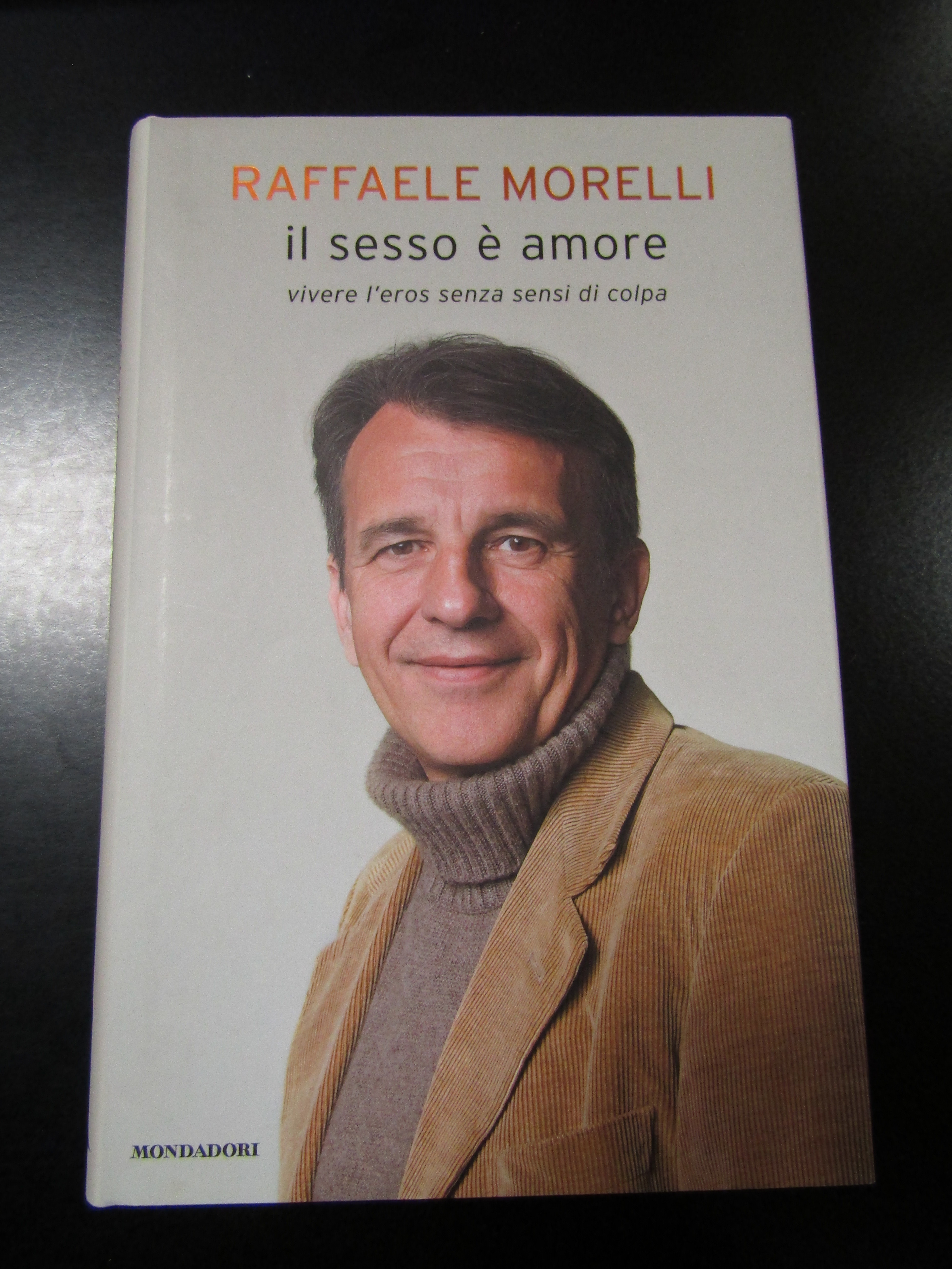 Morelli Raffaele. Il sesso è amore. Mondadori 2008 - I.