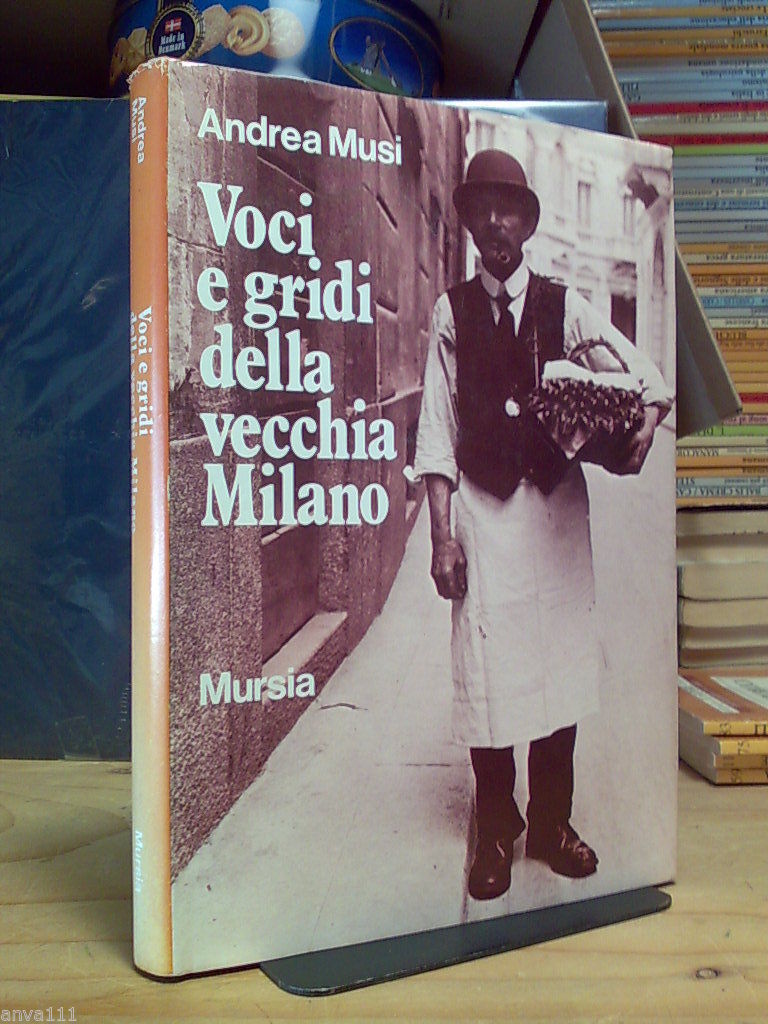 Musi Andrea / VOCI E GRIDI DELLA VECCHIA MILANO - …