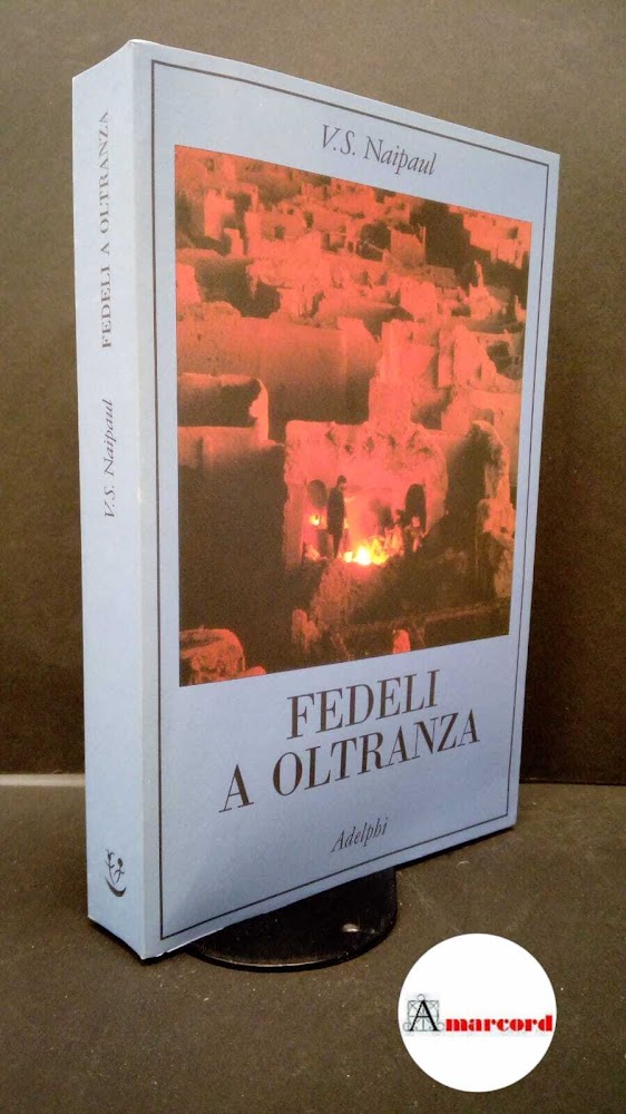 Naipaul V.S. Fedeli a oltranza. Adelphi. 2001