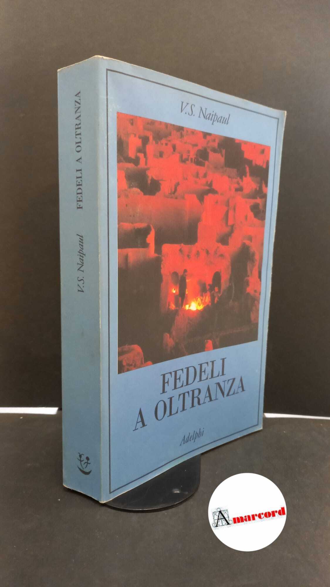 Naipaul, V. S.. Fedeli a oltranza : un viaggio tra …