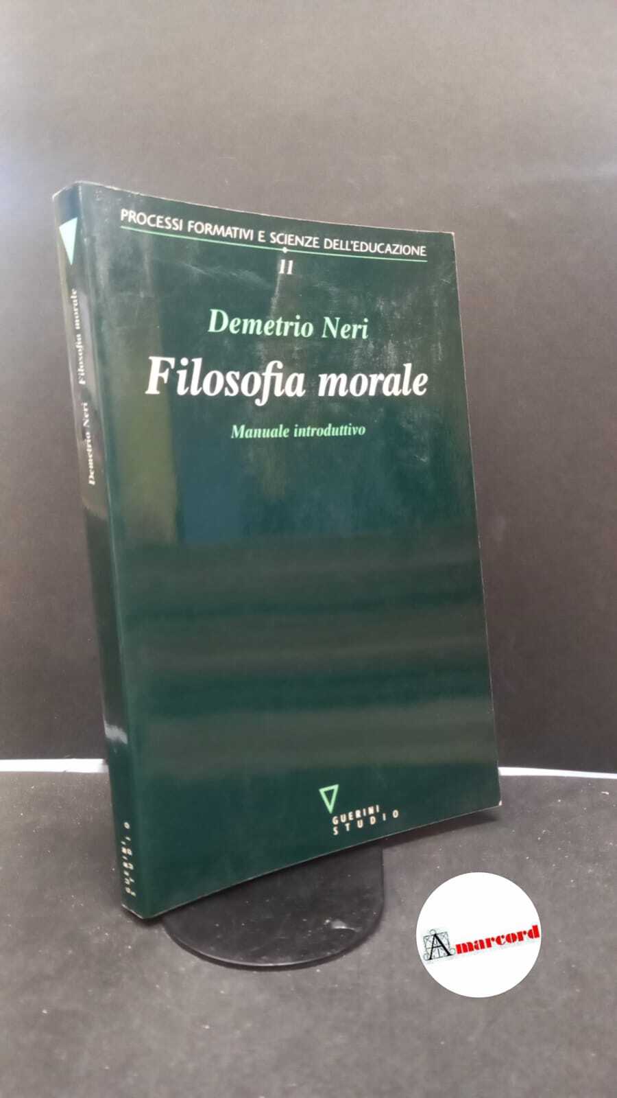 Neri, Demetrio. Filosofia morale : manuale introduttivo. Milano Guerini studio, …