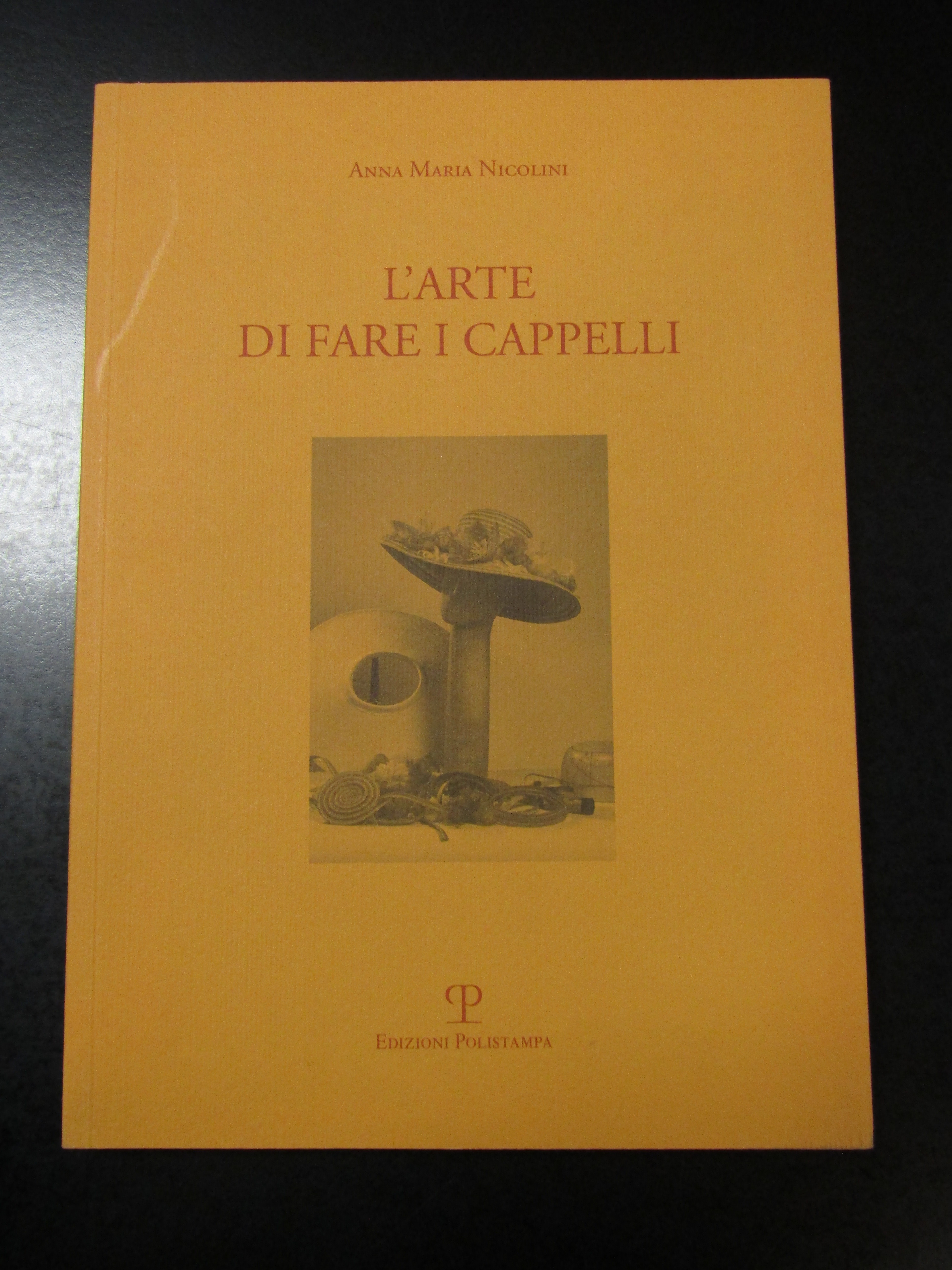 Nicolini Anna Maria. L'arte di fare i cappelli. Edizioni Polistampa …