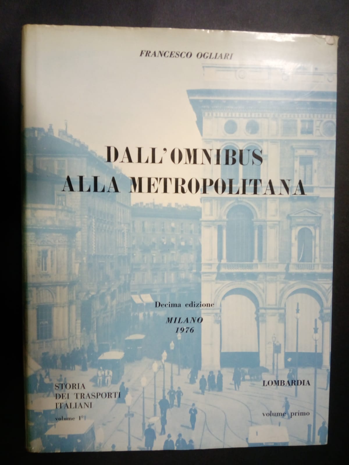 Ogliari Francesco. Dall'omnibus alla metropolitana. Storia dei trasporti italiani. Vol. …