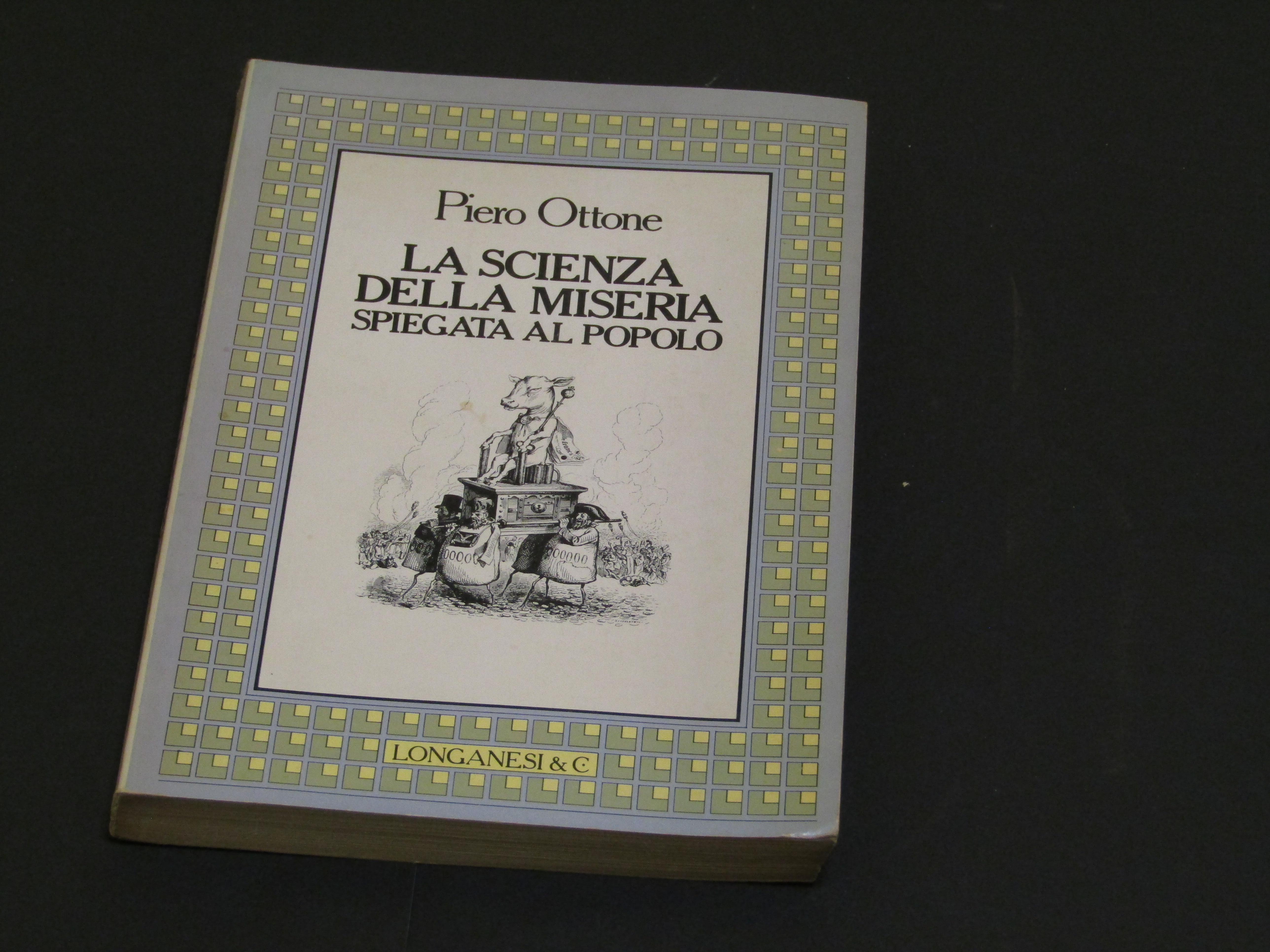Ottone Piero. La scienza della miseria spiegata al popolo. Longanesi. …