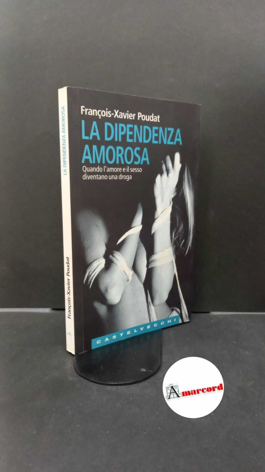 Poudat. La dipendenza amorosa : quando l'amore e il sesso …
