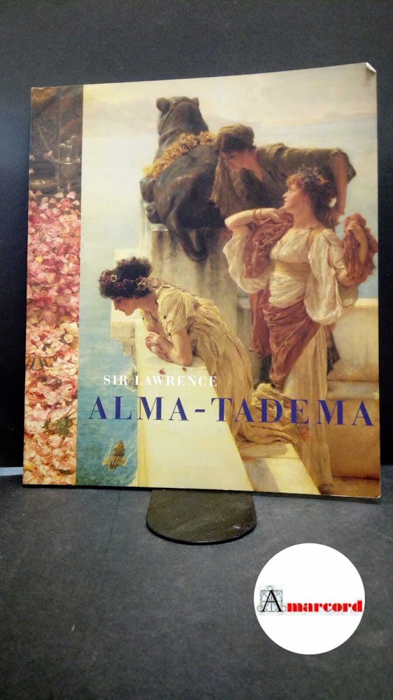 Prettejohn, Elizabeth. , Alma-Tadema, Lawrence. Sir Lawrence Alma-Tadema Amsterdam Van …