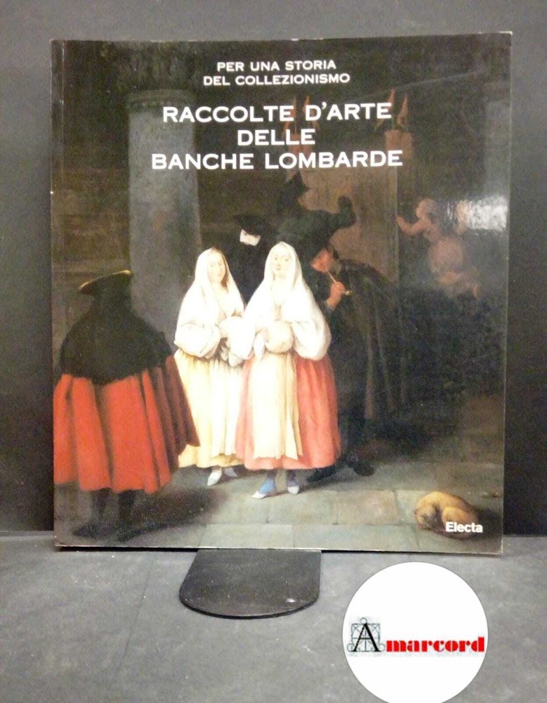 Raccolte d'arte delle banche lombarde Milano Electa, 1996