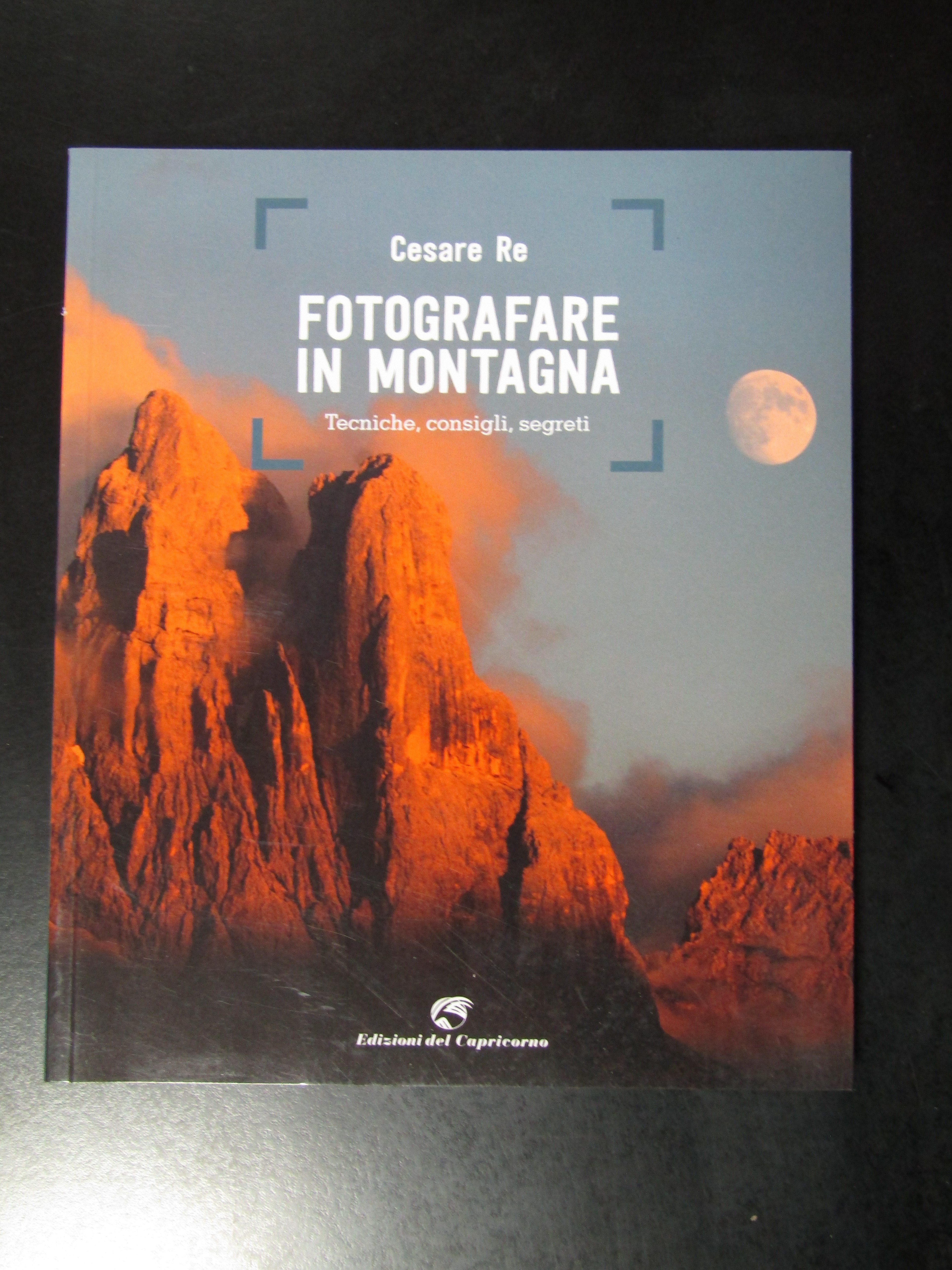 Re Cesare. Fotografare in montagna. Tecniche, consigli, segreti. Edizioni del …