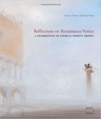 Reflections on Renaissance Venice. A celebration of Patricia Fortini Brown. …