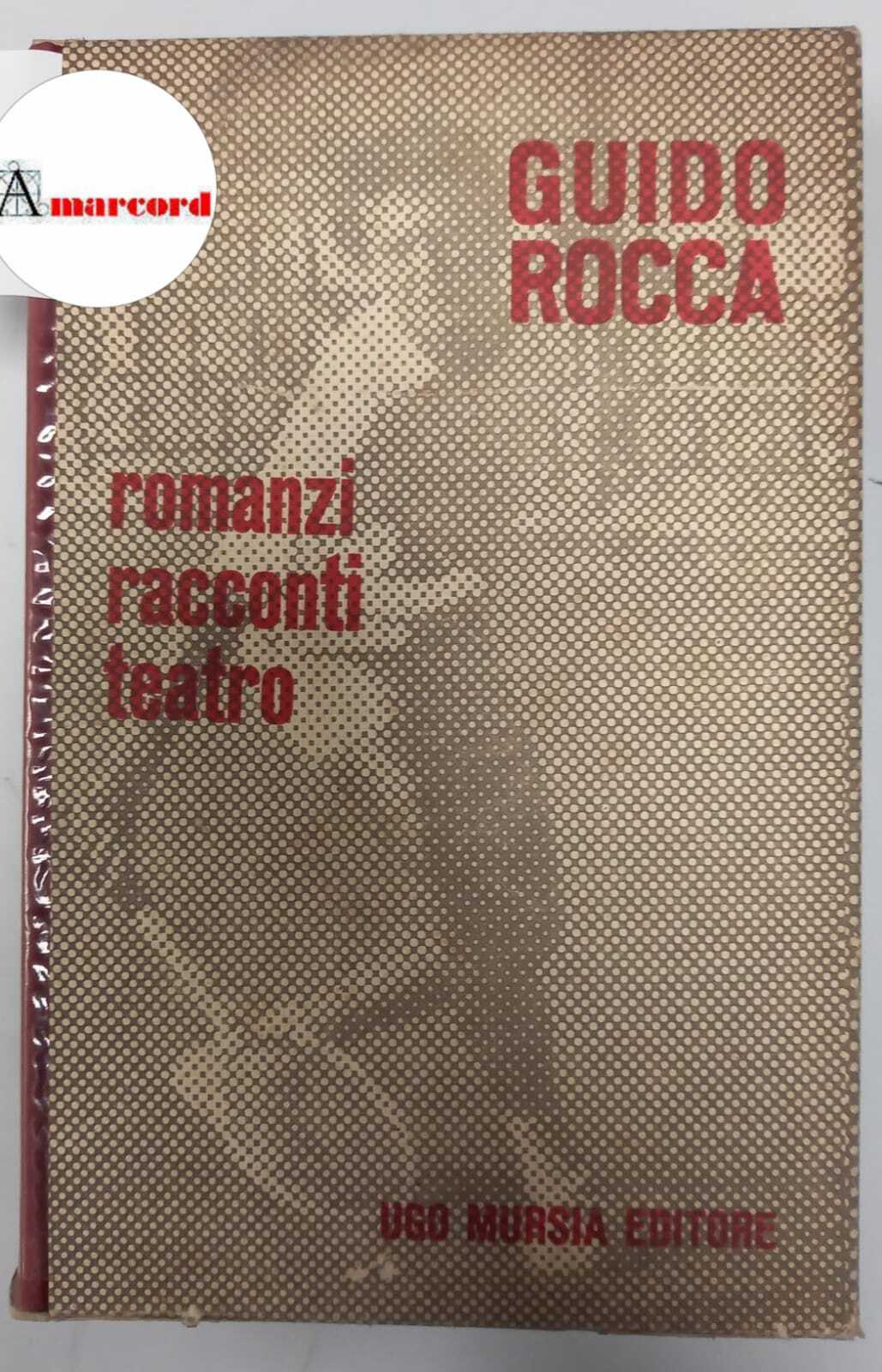 Rocca Guido, Romanzi Racconti Teatro, Mursia, 1962 - I