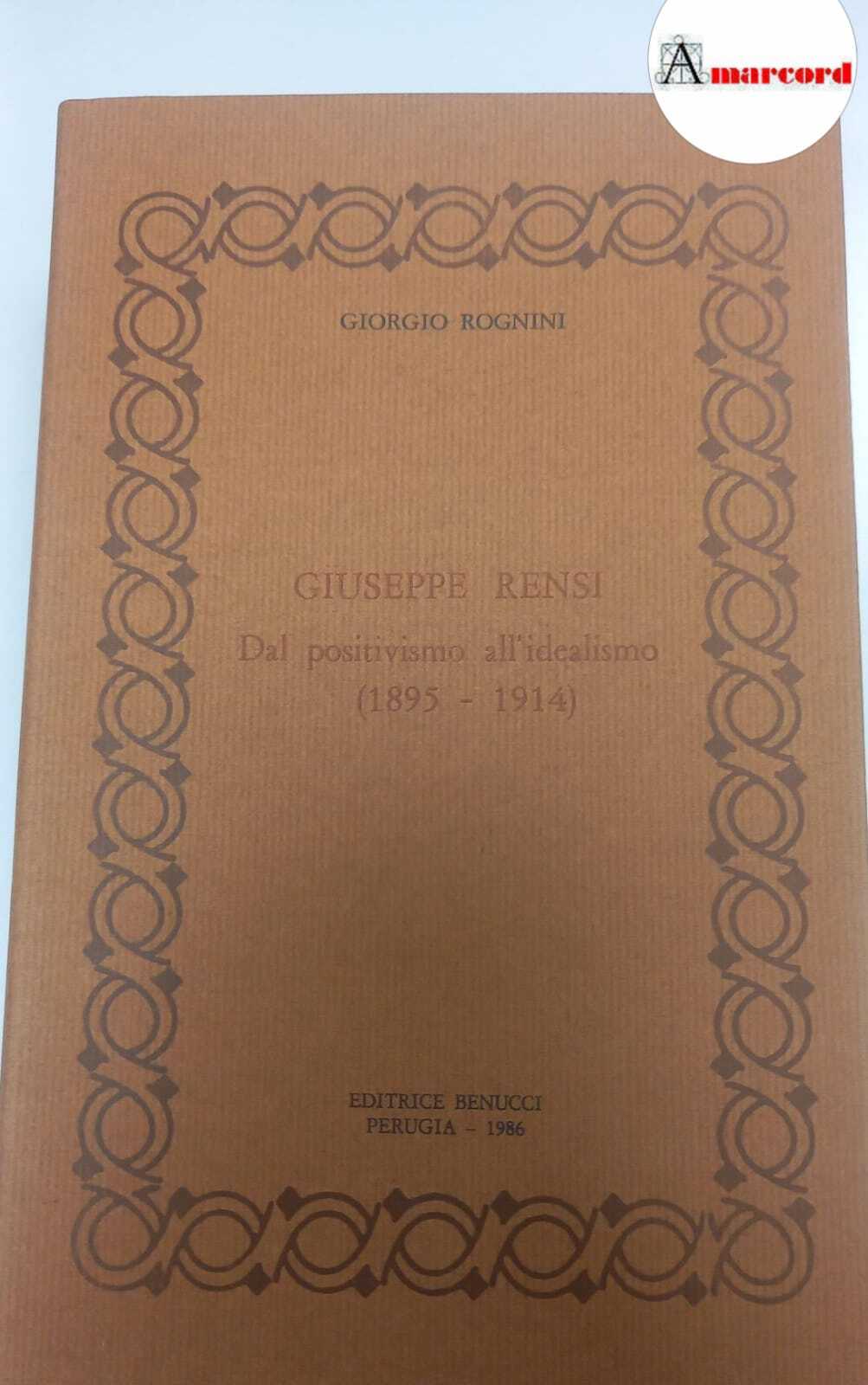 Rognini Giorgio, Giuseppe Rensi. Dal positivismo all'idealismo (1895-1914)., Benucci, 1986.