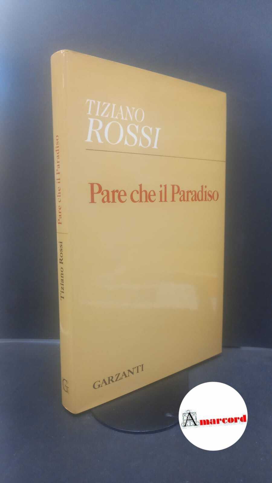 Rossi, Tiziano. Pare che il Paradiso Milano Garzanti, 1998