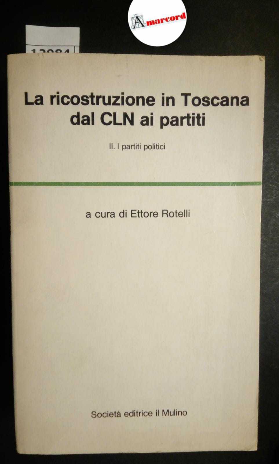 Rotelli Ettore, La ricostruzione in Toscana dal CLN ai partiti. …