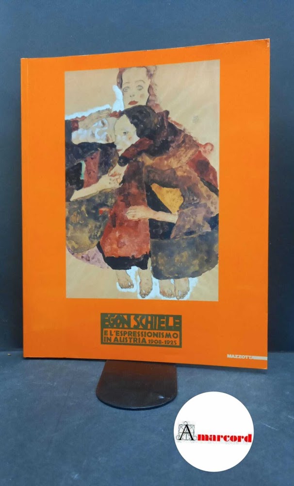 Schiele, Egon. Egon Schiele e l'espressionismo in Austria 1908-1925 Milano …