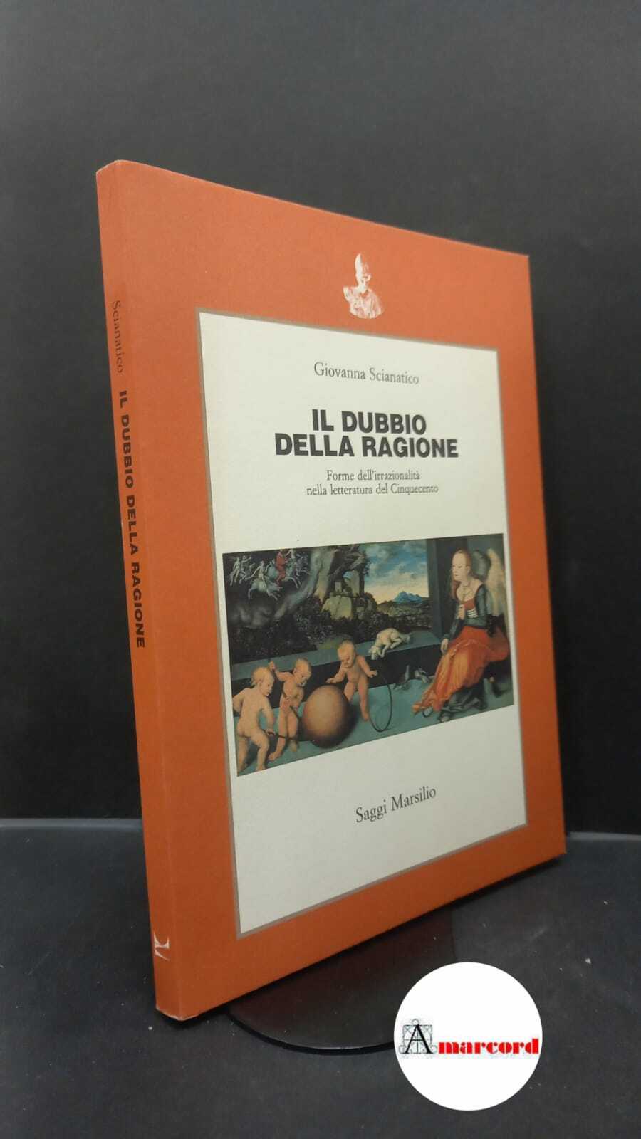 Scianatico, Giovanna. �Il �dubbio della ragione : forme dell'irrazionalità nella …