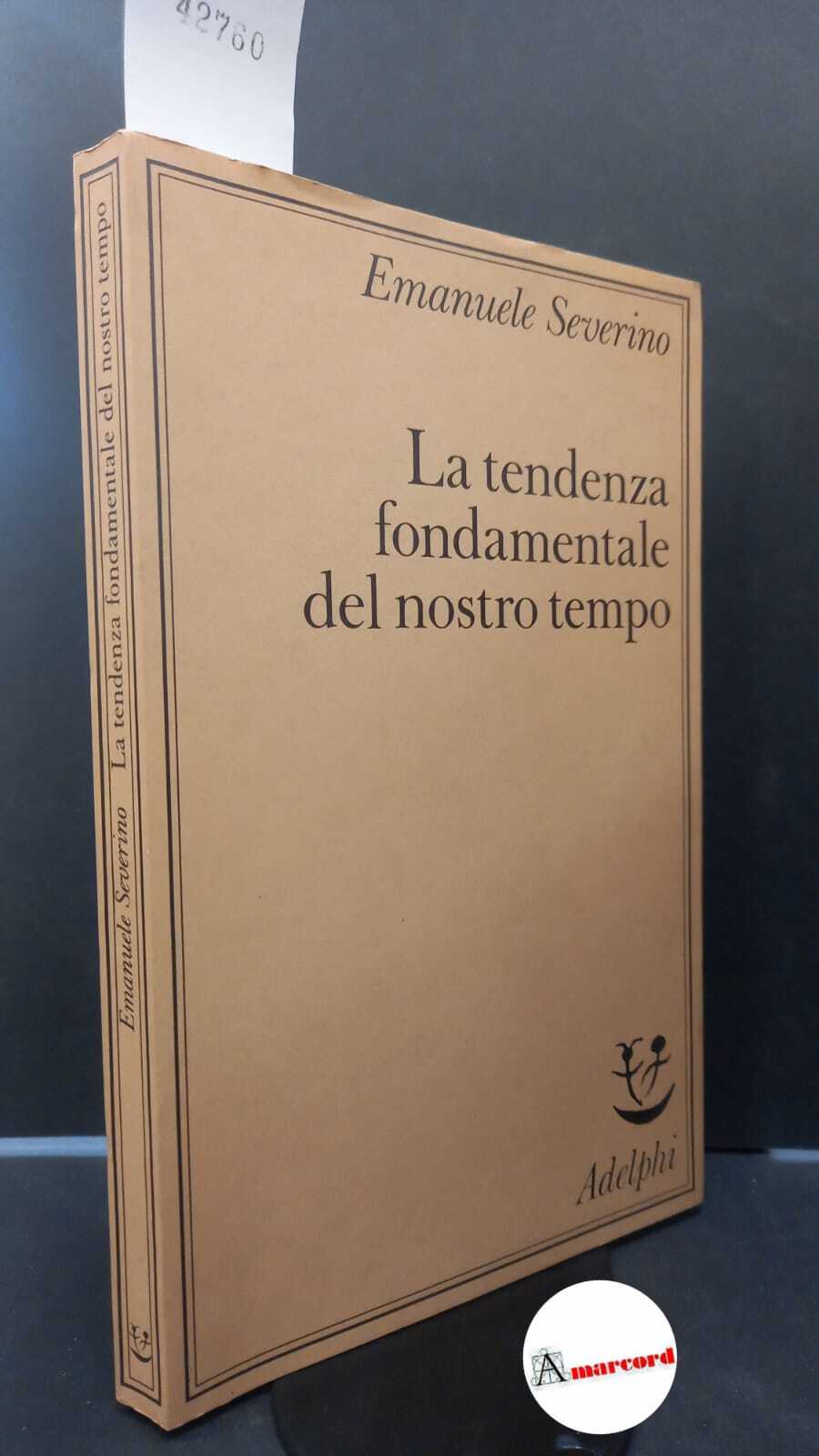 Severino Emanuele. La tendenza fondamentale del nostro tempo. Adelphi. 1988