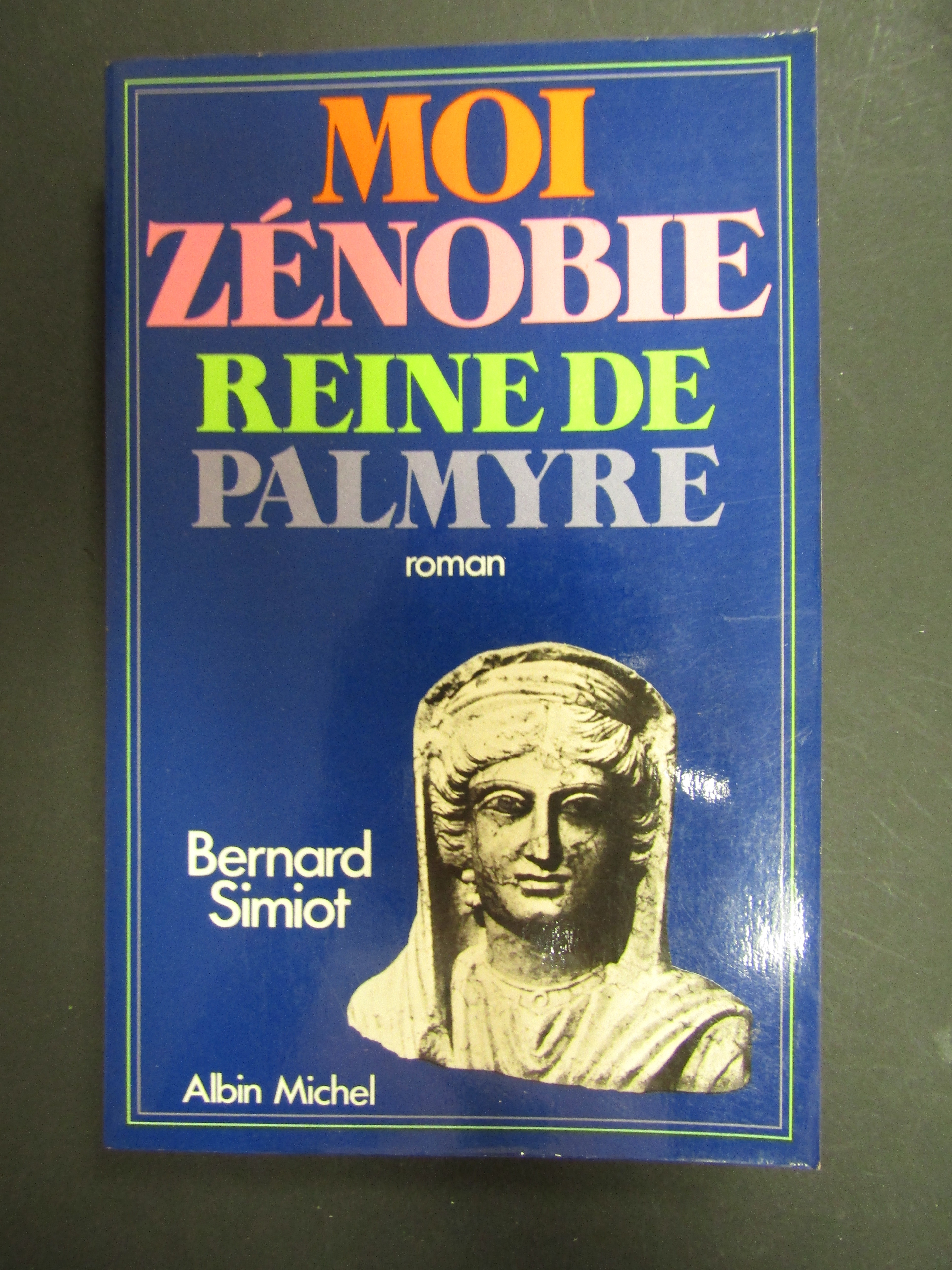 Simiot Bernard. Moi Zenobie reine de Palmyre. Albin Michel. 1978