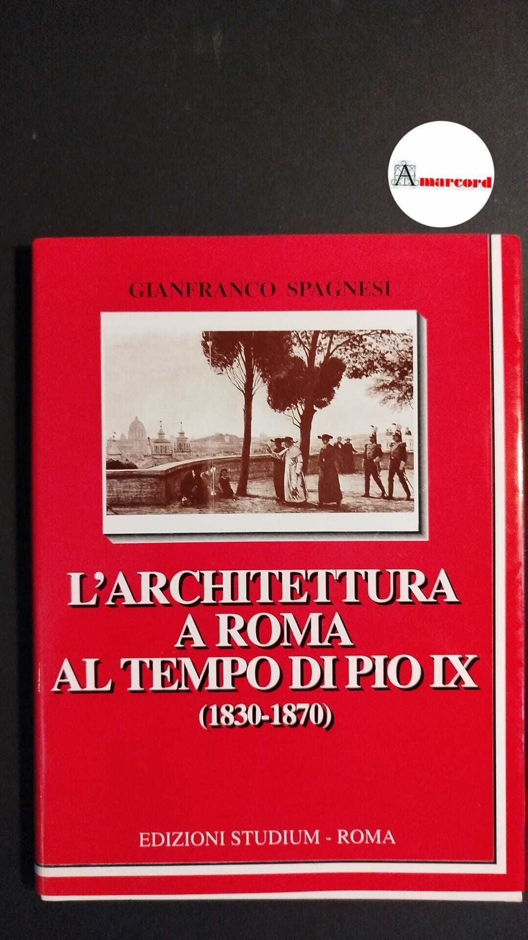 Spagnesi, Gianfranco. L'architettura a Roma al tempo di Pio 9., …