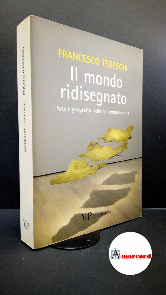 Tedeschi, Francesco. Il mondo ridisegnato : arte e geografia nella …