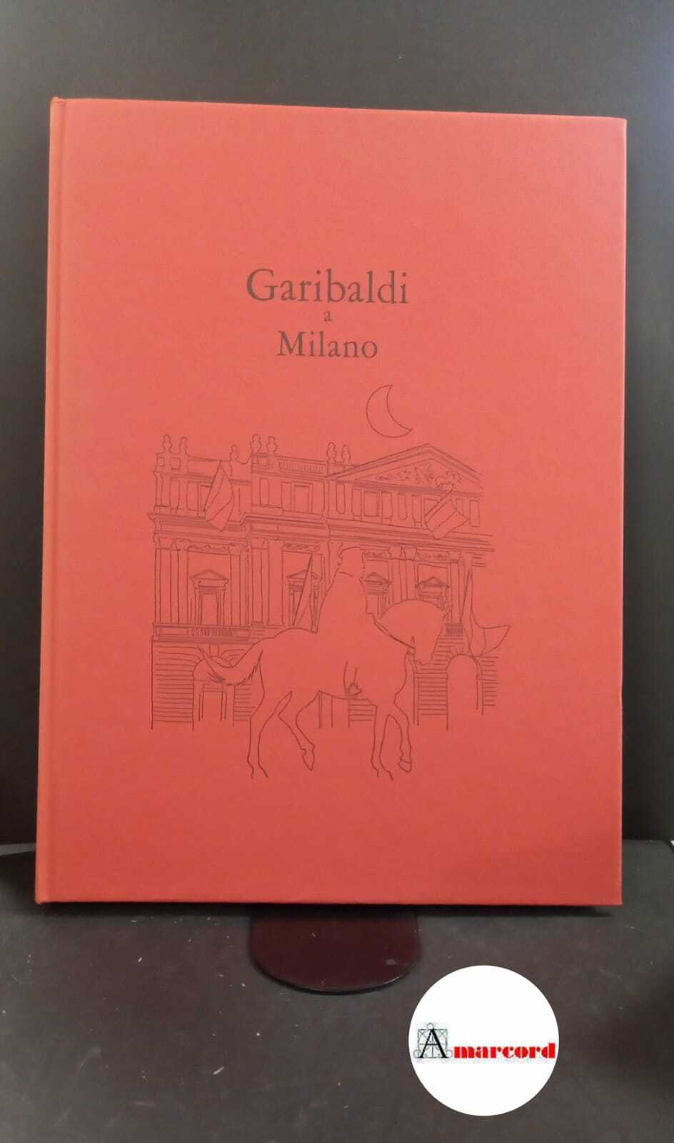 Tedeschi, Nani. Garibaldi a Milano Milano Banca del Monte di …
