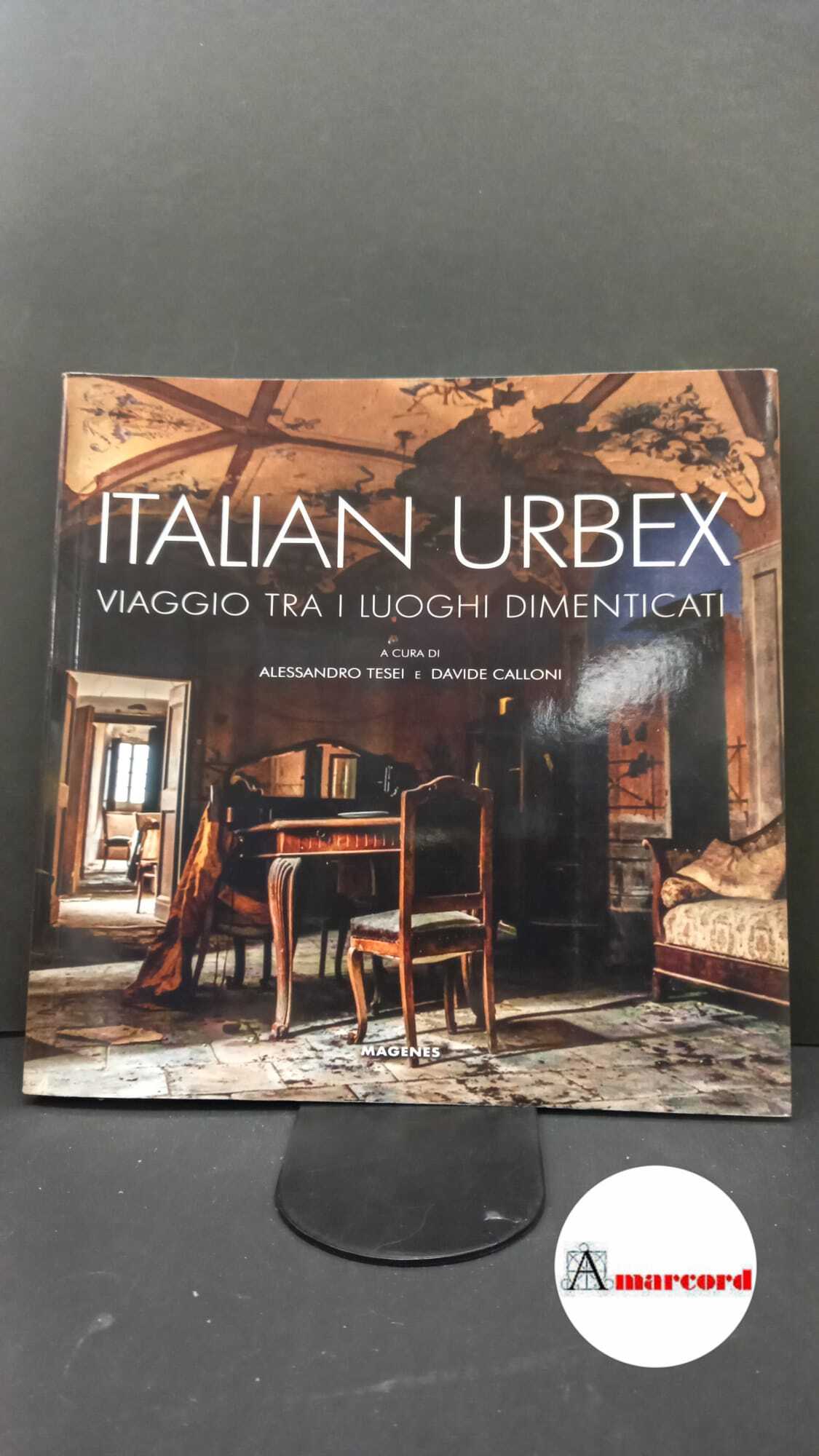 Tesei, Alessandro. , Calloni, Davide. , Ascosi lasciti. Italian urbex …