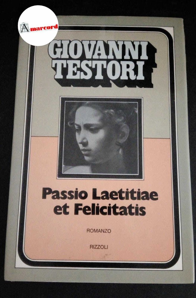 Testori, Giovanni. Passio Laetitiae et Felicitatis Milano Rizzoli, 1975. prima …