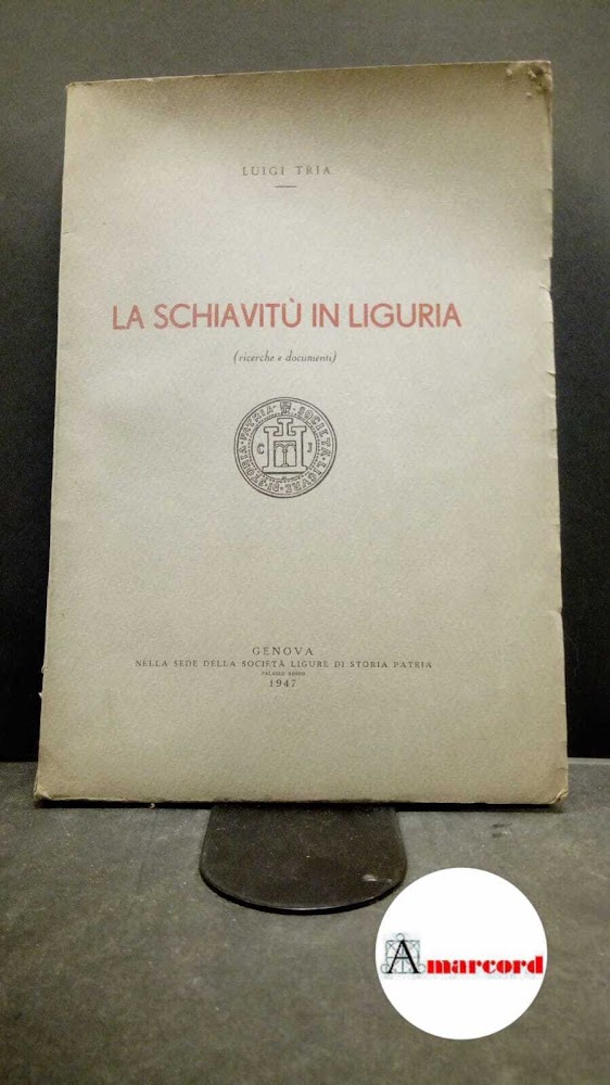 Tria, Luigi. La schiavitù in Liguria : ricerche e documenti. …