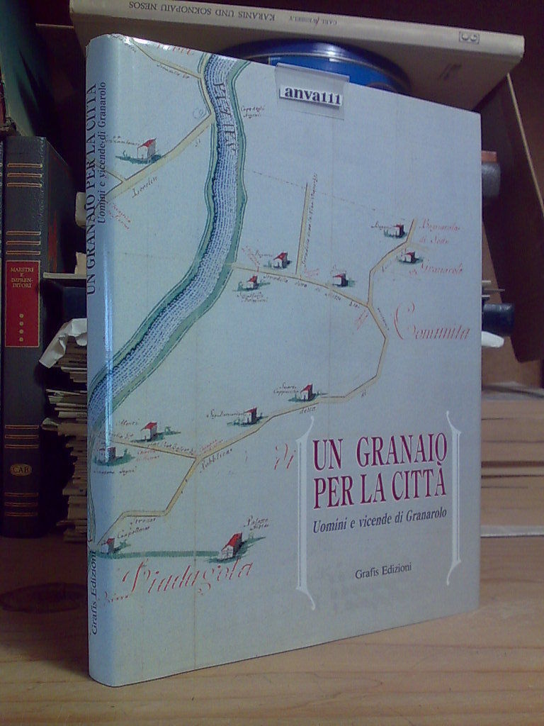 UN GRANAIO PER LA CITTÀ / UOMINI E VICENDE DI …