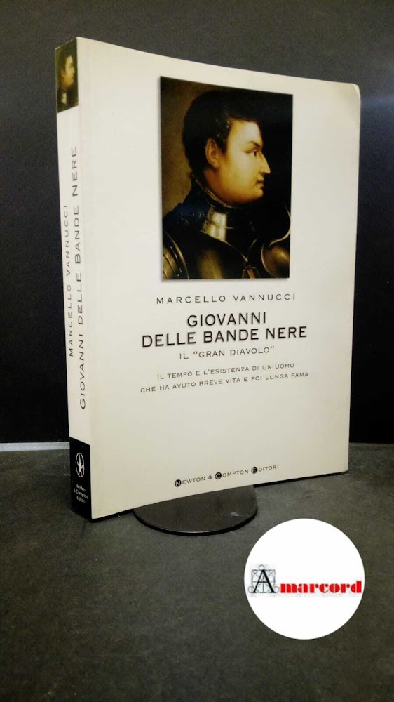 Vannucci, Marcello. Giovanni delle Bande Nere il Gran Diavolo : …