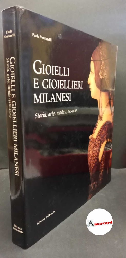 Venturelli, Paola. Gioielli e gioiellieri milanesi : storia, arte, moda …