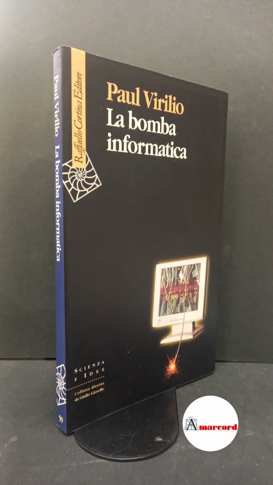 Virilio, Paul. La bomba informatica Milano R. Cortina, 2000