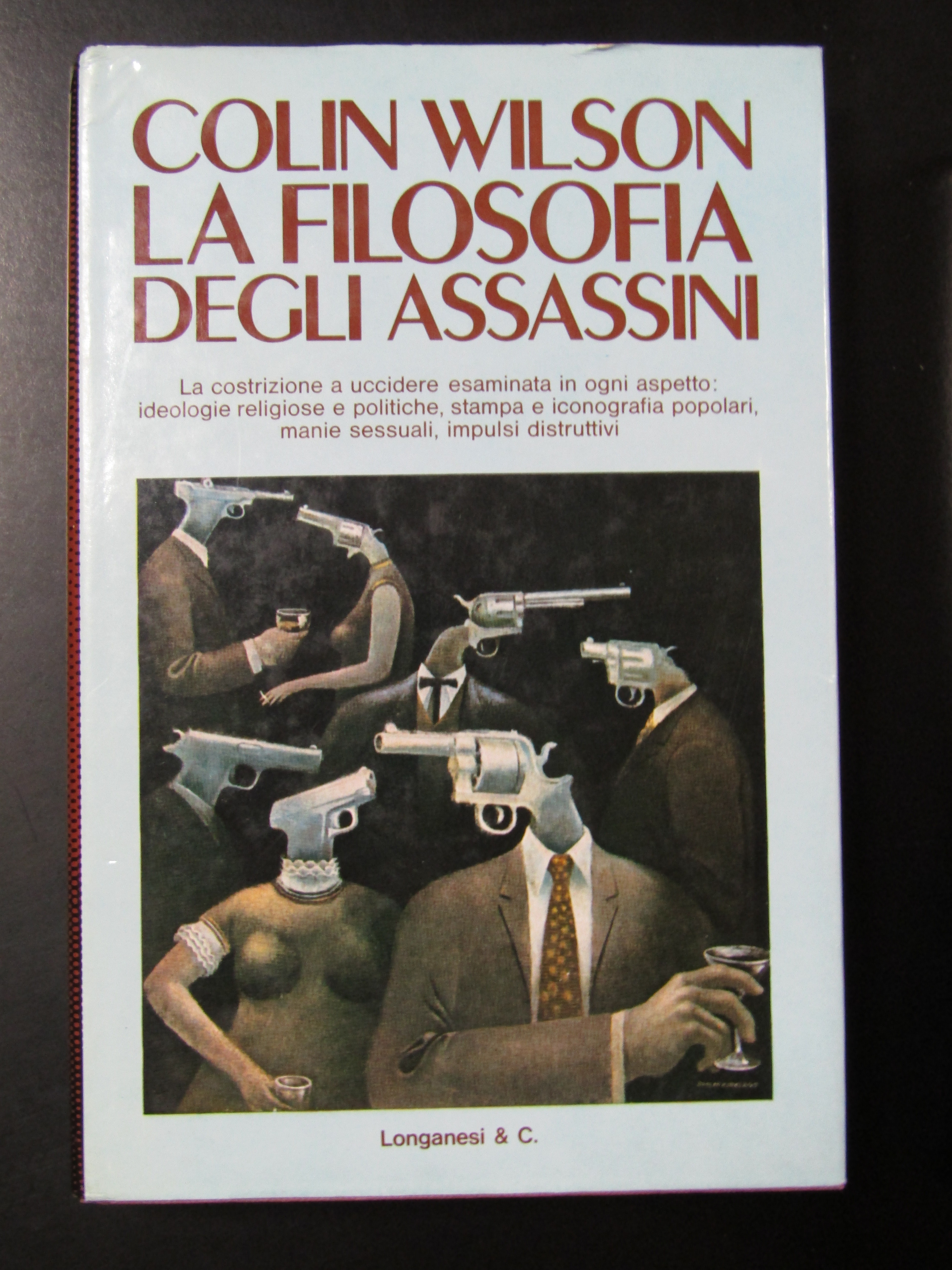 Wilson Colin. La filosofia degli assassini. Longanesi &amp; C. 1974.