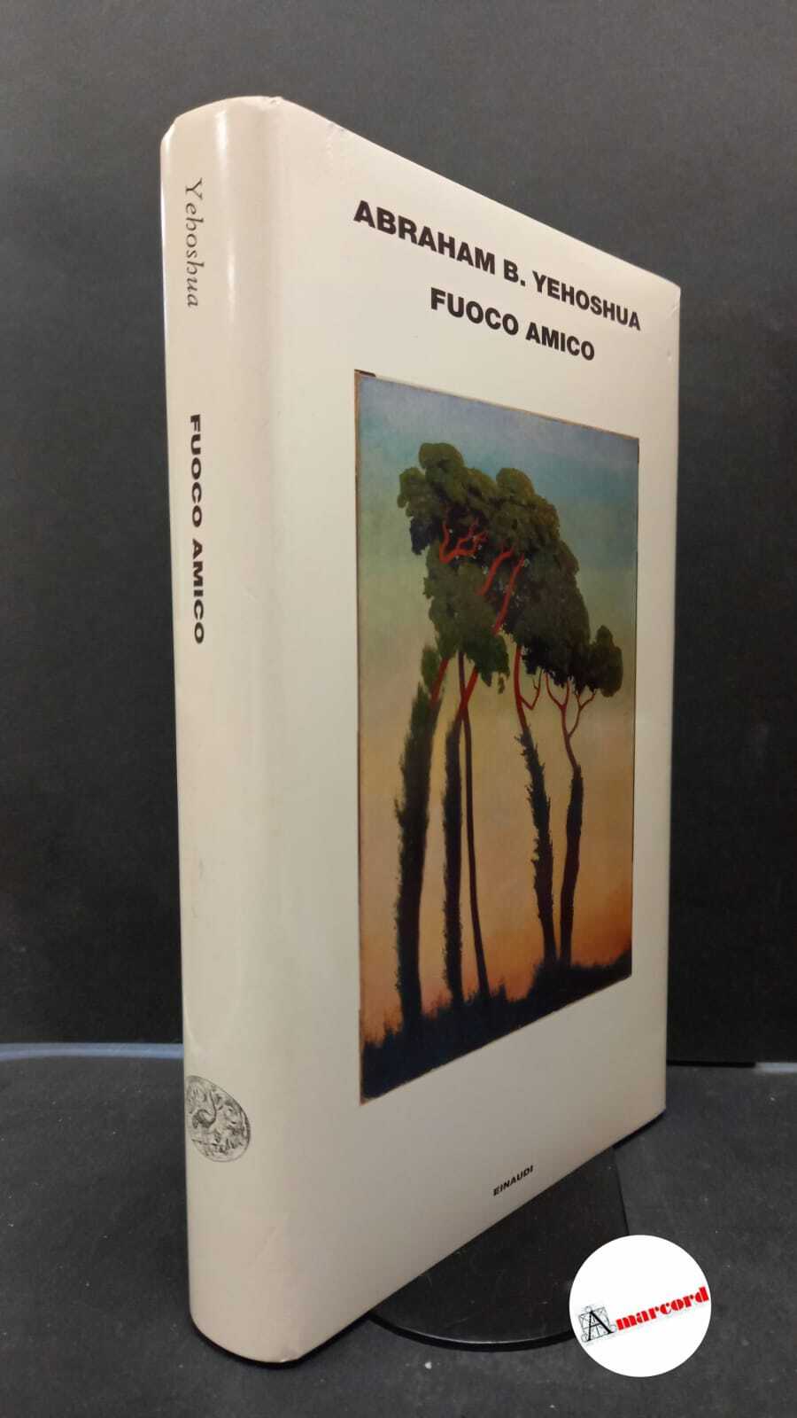 Yehoshua, Abraham B.. , and Shomroni, Alessandra. Fuoco amico : …