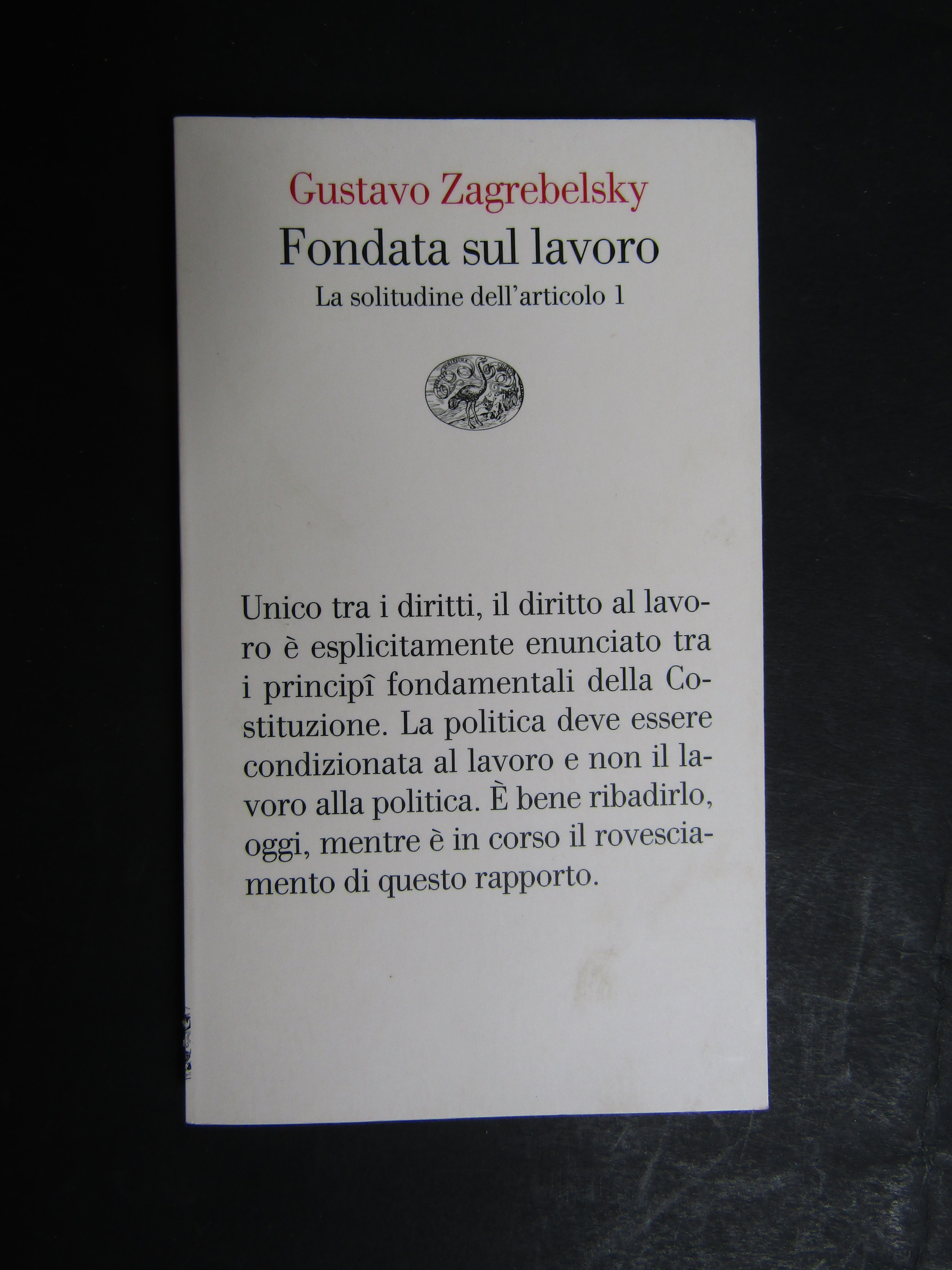 Zagrebelsky Gustavo. Fondata sul lavoro. Einaudi. 2013-I