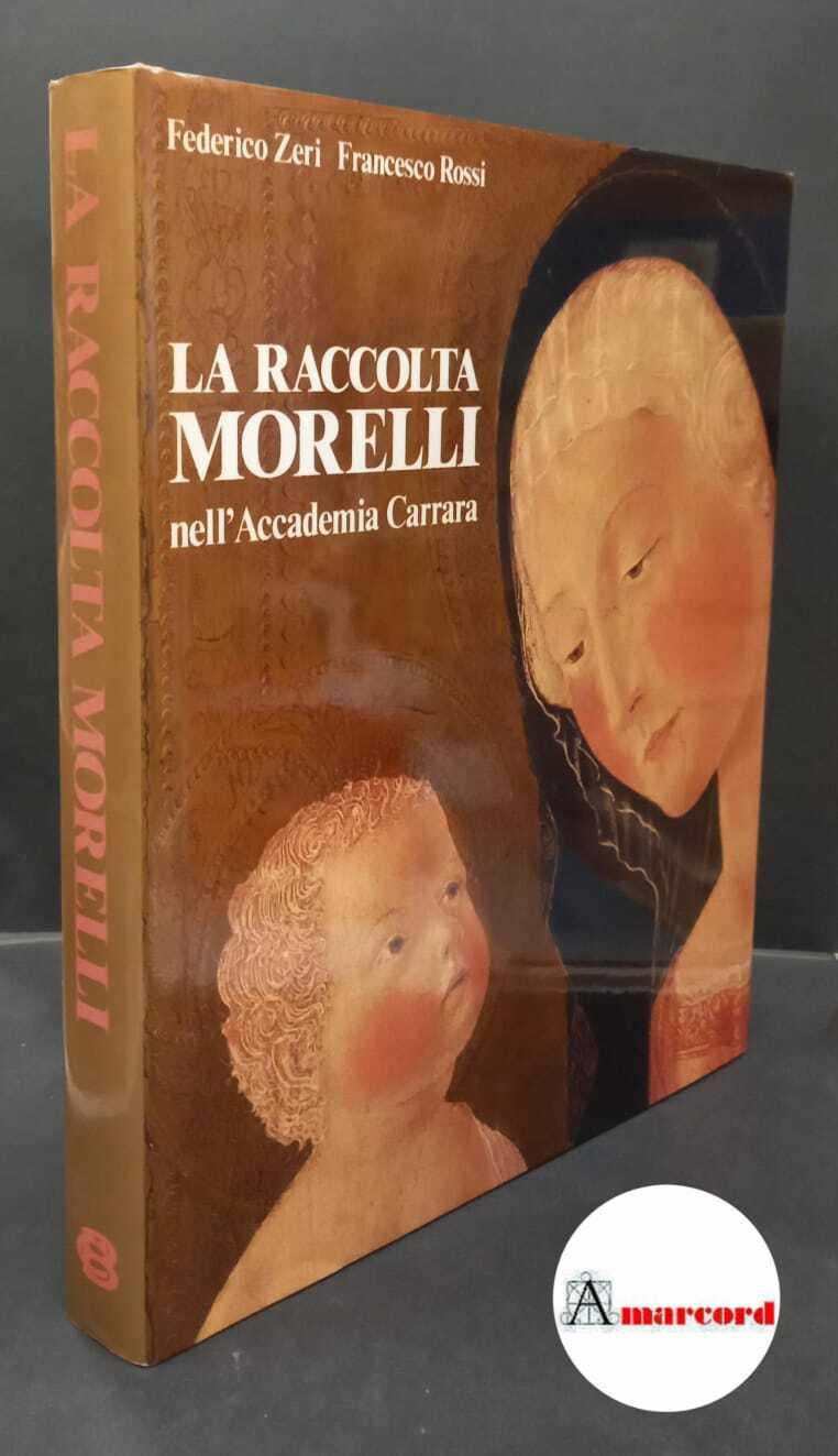 Zeri Federico e Rossi Francesco, La raccolta Morelli nell'Accademia Carrara, …