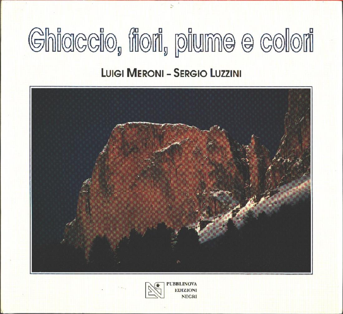 - Ghiaccio, fiori, piume e colori - Meroni Luigi, Sergio …