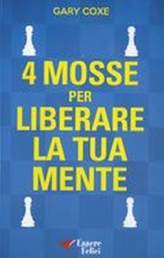 4 mosse per liberare la tua mente. - Gary Coxe