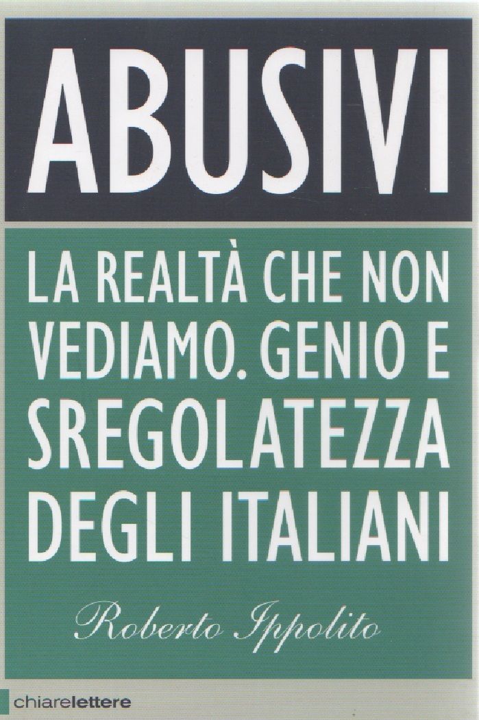 Abusivi. La realtà che non vediamo. Genio e sregolatezza degli... …