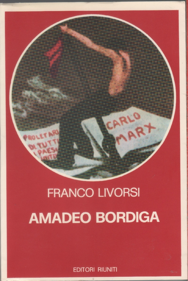Amadeo Bordiga. Il pensiero e l'azione politica 1912 - 1970 …