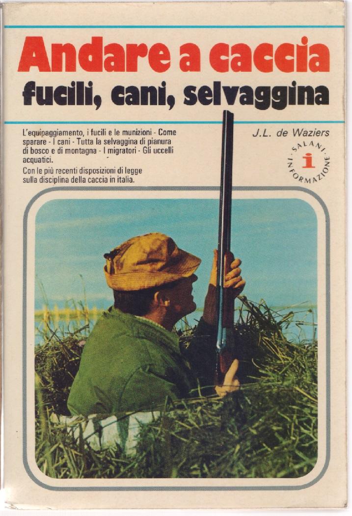 Andare a caccia fucili, cani, selvaggina - J.L. de Waziers